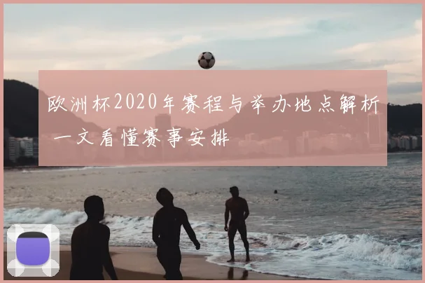 欧洲杯2020年赛程与举办地点解析 一文看懂赛事安排