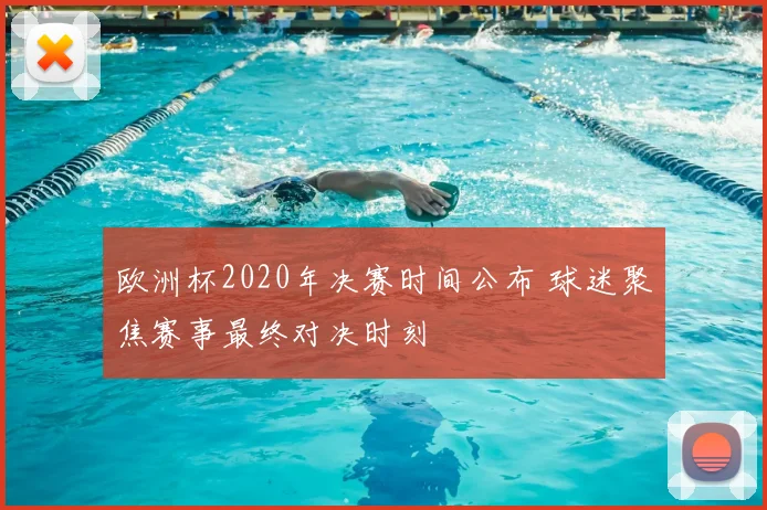 欧洲杯2020年决赛时间公布 球迷聚焦赛事最终对决时刻